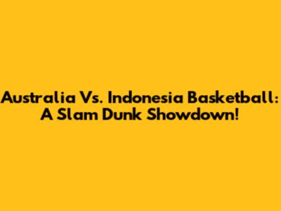Australia Vs. Indonesia Basketball: A Slam Dunk Showdown!