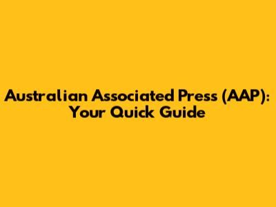 Australian Associated Press (AAP): Your Quick Guide