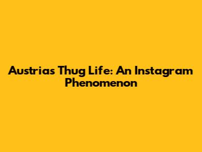 Austria's Thug Life: An Instagram Phenomenon