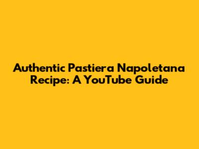 Authentic Pastiera Napoletana Recipe: A YouTube Guide