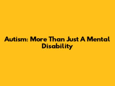 Autism: More Than Just A Mental Disability