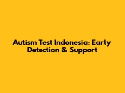 Autism Test Indonesia: Early Detection & Support