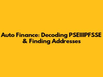 Auto Finance: Decoding PSEIIIPFSSE & Finding Addresses