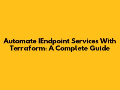 Automate IEndpoint Services With Terraform: A Complete Guide