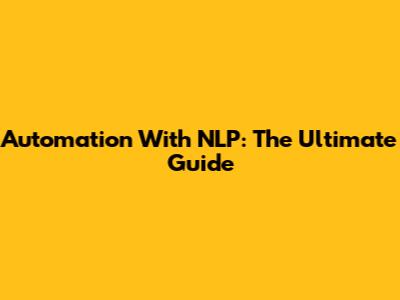 Automation With NLP: The Ultimate Guide