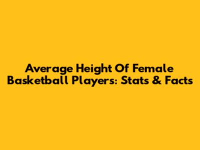 Average Height Of Female Basketball Players: Stats & Facts