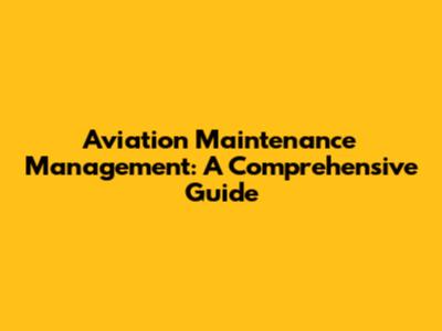 Aviation Maintenance Management: A Comprehensive Guide