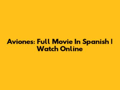 Aviones: Full Movie In Spanish | Watch Online