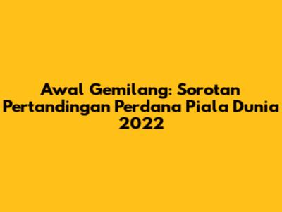 Awal Gemilang: Sorotan Pertandingan Perdana Piala Dunia 2022