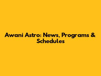 Awani Astro: News, Programs & Schedules