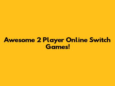 Awesome 2 Player Online Switch Games!