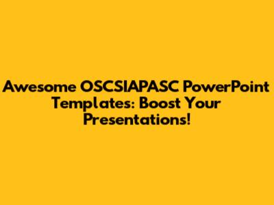 Awesome OSCSIAPASC PowerPoint Templates: Boost Your Presentations!