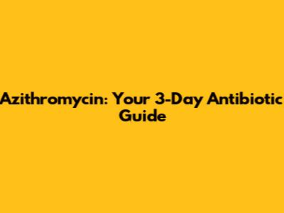 Azithromycin: Your 3-Day Antibiotic Guide