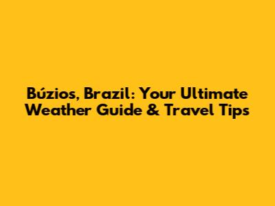 Búzios, Brazil: Your Ultimate Weather Guide & Travel Tips