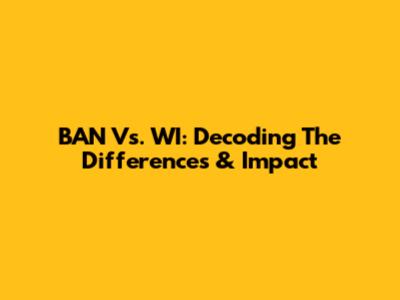 BAN Vs. WI: Decoding The Differences & Impact