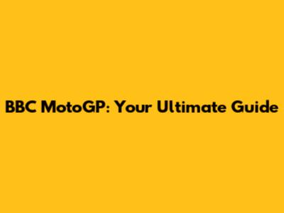 BBC MotoGP: Your Ultimate Guide