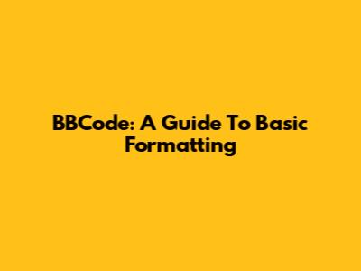 BBCode: A Guide To Basic Formatting