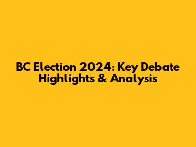 BC Election 2024: Key Debate Highlights & Analysis