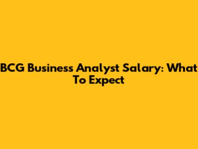 BCG Business Analyst Salary: What To Expect