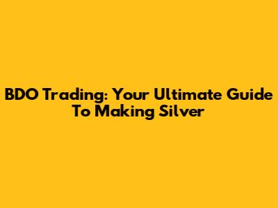 BDO Trading: Your Ultimate Guide To Making Silver