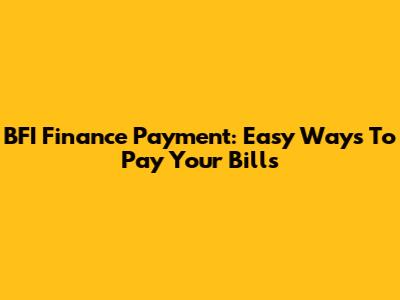 BFI Finance Payment: Easy Ways To Pay Your Bills