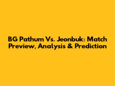 BG Pathum Vs. Jeonbuk: Match Preview, Analysis & Prediction