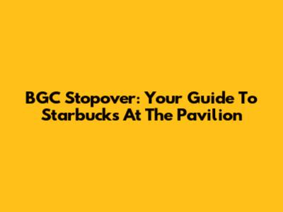 BGC Stopover: Your Guide To Starbucks At The Pavilion