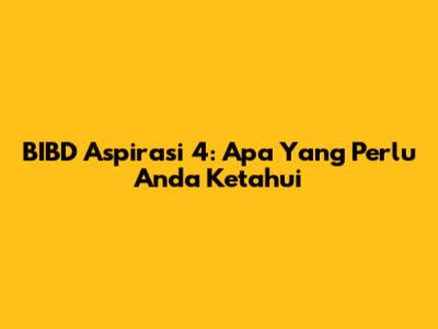 BIBD Aspirasi 4: Apa Yang Perlu Anda Ketahui