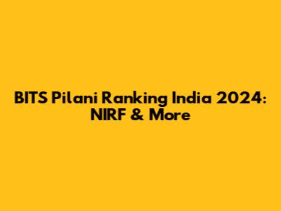 BITS Pilani Ranking India 2024: NIRF & More