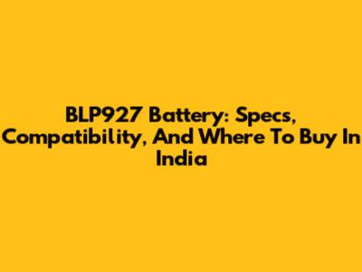 BLP927 Battery: Specs, Compatibility, And Where To Buy In India