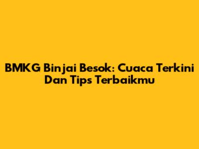 BMKG Binjai Besok: Cuaca Terkini Dan Tips Terbaikmu