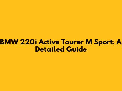 BMW 220i Active Tourer M Sport: A Detailed Guide