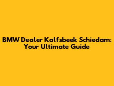 BMW Dealer Kalfsbeek Schiedam: Your Ultimate Guide
