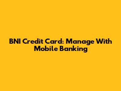 BNI Credit Card: Manage With Mobile Banking