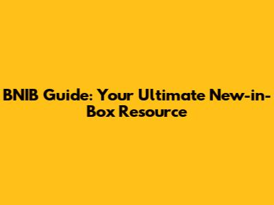 BNIB Guide: Your Ultimate New-in-Box Resource