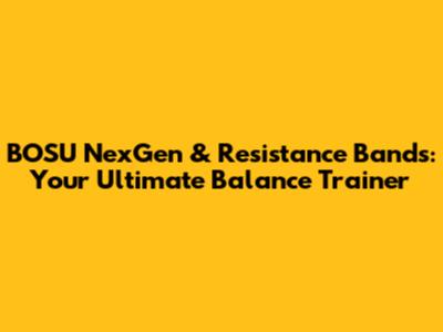BOSU NexGen & Resistance Bands: Your Ultimate Balance Trainer