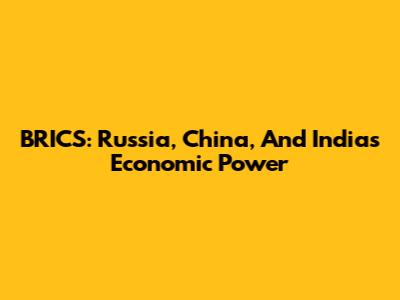 BRICS: Russia, China, And India's Economic Power
