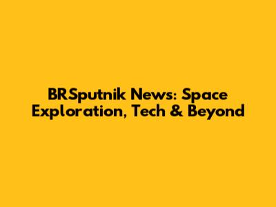 BRSputnik News: Space Exploration, Tech & Beyond
