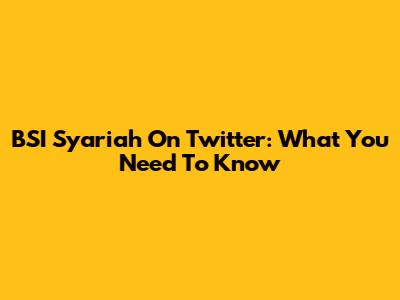 BSI Syariah On Twitter: What You Need To Know