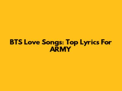 BTS Love Songs: Top Lyrics For ARMY