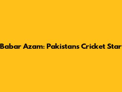 Babar Azam: Pakistan's Cricket Star