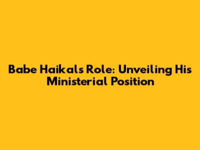 Babe Haikal's Role: Unveiling His Ministerial Position