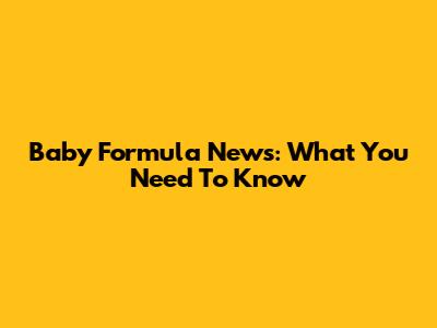 Baby Formula News: What You Need To Know