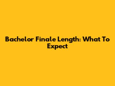 Bachelor Finale Length: What To Expect
