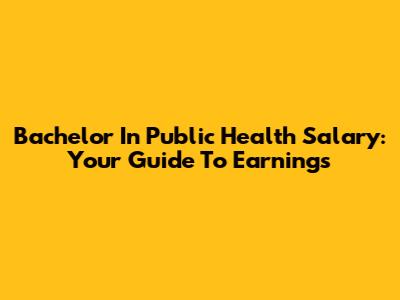Bachelor In Public Health Salary: Your Guide To Earnings