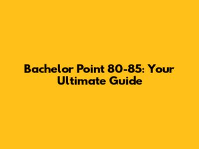 Bachelor Point 80-85: Your Ultimate Guide