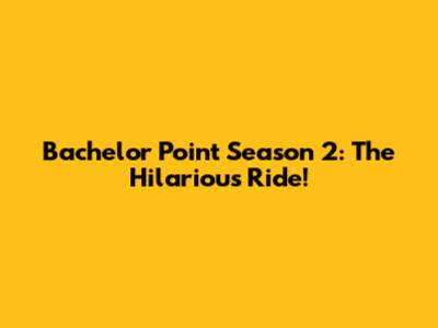 Bachelor Point Season 2: The Hilarious Ride!