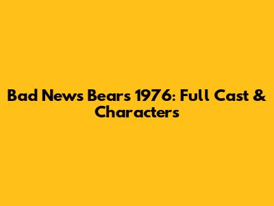 Bad News Bears 1976: Full Cast & Characters