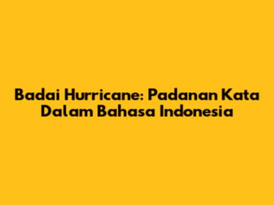 Badai Hurricane: Padanan Kata Dalam Bahasa Indonesia