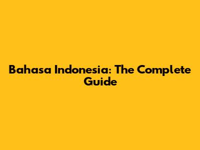 Bahasa Indonesia: The Complete Guide